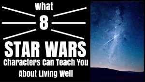 What 8 Star Wars Characters can teach you about living well