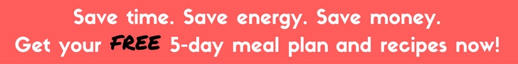 save money, save time, save energy by getting a free 5-day meal plan and recipes. Click here. 